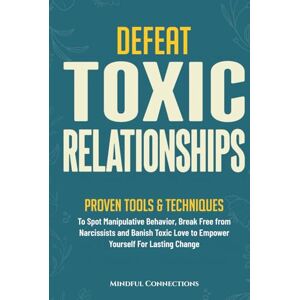 Connections, Mindful Defeat Toxic Relationships: Proven Tools & Techniques To Spot Manipulative Behavior, Break Free from Narcissists and Banish Toxic Love to Empower Yourself for Lasting Change (The Defeat Series) Connections, Mindful Defeat Toxic Relationships: Proven Tools & Techniques To Spot Manipulative Behavior, Break Free from Narcissists and Banish Toxic Love to Empower Yourself for Lasting Change (The Defeat Series)