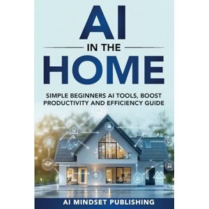 AI Mindset Publishing AI in the Home: Simple Beginner AI Tools to Boost Productivity and Efficiency Guide (AI Time-Saving Teacher Series: Practical Tools to Simplify Your ... Life, Boost Engagement & Improve Learning) AI Mindset Publishing AI in the Home: Simple Beginner AI Tools to Boost Productivity and Efficiency Guide (AI Time-Saving Teacher Series: Practical Tools to Simplify Your ... Life, Boost Engagement & Improve Learning)