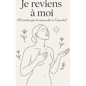 Vie, Nouvelle Je reviens à moi: 100 vérités pour te réaccorder à l’essentiel (La collection Nouvelle Vie) Vie, Nouvelle Je reviens à moi: 100 vérités pour te réaccorder à l’essentiel (La collection Nouvelle Vie)