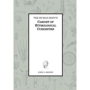 Kelway, John James The Human Body's Cabinet of Etymological Curiosities Kelway, John James The Human Body's Cabinet of Etymological Curiosities