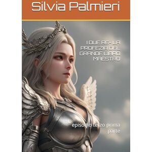 Palmieri, Silvia I DUE RE- LA PROFEZIA DEL GRANDE LIBRO MAESTRO: episodio terzo prima parte (DI SPADA E DI ONORE) Palmieri, Silvia I DUE RE- LA PROFEZIA DEL GRANDE LIBRO MAESTRO: episodio terzo prima parte (DI SPADA E DI ONORE)