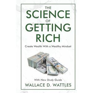 Wattles, Wallace D. The Science of Getting Rich: With New Study Guide Wattles, Wallace D. The Science of Getting Rich: With New Study Guide