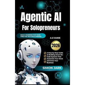 Jark, Simon Agentic AI for Solopreneurs: A Step-by-Step Guide to Building Smart No-Code Systems That Automate Your Work and Grow Your Business Jark, Simon Agentic AI for Solopreneurs: A Step-by-Step Guide to Building Smart No-Code Systems That Automate Your Work and Grow Your Business