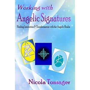 Tonsager, Nicola Working with Angelic Signatures: Healing, Inspiration & Transformation with the Angelic Realm Tonsager, Nicola Working with Angelic Signatures: Healing, Inspiration & Transformation with the Angelic Realm