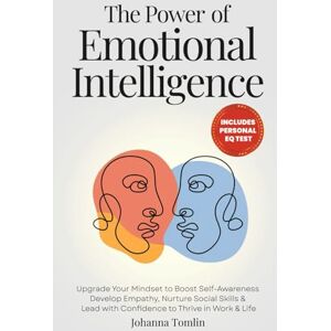 Tomlin, Johanna The Power of Emotional Intelligence: Upgrade Your Mindset to Boost Self-Awareness, Develop Empathy, Nurture Social Skills & Lead with Confidence to Thrive in Work & Life (The Better Humans Project) Tomlin, Johanna The Power of Emotional Intelligence: Upgrade Your Mindset to Boost Self-Awareness, Develop Empathy, Nurture Social Skills & Lead with Confidence to Thrive in Work & Life (The Better Humans Project)