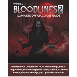 Bromley, Clyde M. VAMPIRE THE MASQUERADE BLOODLINES 2 COMPLETE OFFICIAL GAME GUIDE: The Definitive Companion: 100% Walkthrough, Full AP Progression, Faction Allegiance ... Secrets, Endings, and Optimal Build Paths. Bromley, Clyde M. VAMPIRE THE MASQUERADE BLOODLINES 2 COMPLETE OFFICIAL GAME GUIDE: The Definitive Companion: 100% Walkthrough, Full AP Progression, Faction Allegiance ... Secrets, Endings, and Optimal Build Paths.