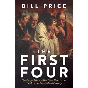 Price, Bill The First Four: The Gospel Writers Give Good News to the Youth of the Twenty-First Century Price, Bill The First Four: The Gospel Writers Give Good News to the Youth of the Twenty-First Century
