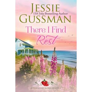 Gussman, Jessie There I Find Rest (Strawberry Sands Beach Romance Book 1) (Strawberry Sands Beach Sweet Romance) Gussman, Jessie There I Find Rest (Strawberry Sands Beach Romance Book 1) (Strawberry Sands Beach Sweet Romance)