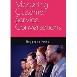 Petcu, Bogdan Mastering Customer Service Conversations: Quick and effective guide to confident customer service calls: 1 (Customer service communication) Petcu, Bogdan Mastering Customer Service Conversations: Quick and effective guide to confident customer service calls: 1 (Customer service communication)