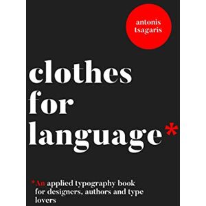 Tsagaris, Antonis Clothes For Language: A typography handbook for designers, authors and type lovers (Graphic Design for Beginners) Tsagaris, Antonis Clothes For Language: A typography handbook for designers, authors and type lovers (Graphic Design for Beginners)