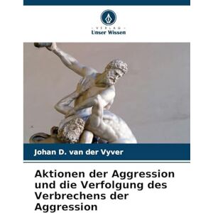 van der Vyver, Johan D. Aktionen der Aggression und die Verfolgung des Verbrechens der Aggression van der Vyver, Johan D. Aktionen der Aggression und die Verfolgung des Verbrechens der Aggression