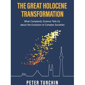 Turchin, Peter The Great Holocene Transformation: What Complexity Science Tells Us about the Evolution of Complex Societies Turchin, Peter The Great Holocene Transformation: What Complexity Science Tells Us about the Evolution of Complex Societies