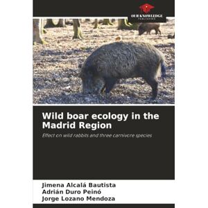 Alcalá Bautista, Jimena Wild boar ecology in the Madrid Region: Effect on wild rabbits and three carnivore species Alcalá Bautista, Jimena Wild boar ecology in the Madrid Region: Effect on wild rabbits and three carnivore species