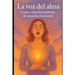 Castell, Alberto La voz del alma: Cómo usar el canto como herramienta de sanación emocional, autoconocimiento y bienestar (El Arte de Cantar) Castell, Alberto La voz del alma: Cómo usar el canto como herramienta de sanación emocional, autoconocimiento y bienestar (El Arte de Cantar)