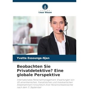 Essounga-Njan, Yvette Beobachten Sie Privatdetektive? Eine globale Perspektive: Internationales Personalmanagement: Erwartungen von US-amerikanischen, französischen und ... Persönlichkeitsrechte nach dem 11. September Essounga-Njan, Yvette Beobachten Sie Privatdetektive? Eine globale Perspektive: Internationales Personalmanagement: Erwartungen von US-amerikanischen, französischen und ... Persönlichkeitsrechte nach dem 11. September