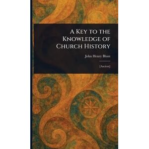 Blunt, John Henry A Key to the Knowledge of Church History Blunt, John Henry A Key to the Knowledge of Church History