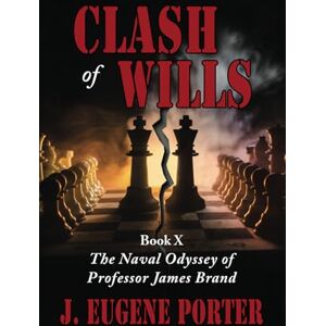 Porter, J. Eugene Clash of Wills: The Naval Odyssey of Professor James Brand: 10 Porter, J. Eugene Clash of Wills: The Naval Odyssey of Professor James Brand: 10