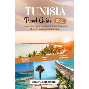 Hawkins, Sharyl Z. TUNISIA Travel Guide 2025: A journey through ancient ruins, beautiful beaches, and authentic cuisine Hawkins, Sharyl Z. TUNISIA Travel Guide 2025: A journey through ancient ruins, beautiful beaches, and authentic cuisine