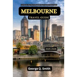 Smith, George Q. Melbourne Travel Guide 2025-2026: Local Secrets, Smart Tips & Unforgettable Days in Australia’s Cultural Capital (VistaVault Collection: Unlocking Cities with Insight, Story, and Soul) Smith, George Q. Melbourne Travel Guide 2025-2026: Local Secrets, Smart Tips & Unforgettable Days in Australia’s Cultural Capital (VistaVault Collection: Unlocking Cities with Insight, Story, and Soul)