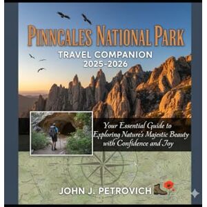 Petrovich, John Jef Pinnacles National Park Travel Companion 2025-2026: Your Essential Guide to Exploring Nature’s Majestic Beauty with Confidence and Joy Petrovich, John Jef Pinnacles National Park Travel Companion 2025-2026: Your Essential Guide to Exploring Nature’s Majestic Beauty with Confidence and Joy