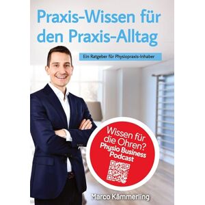 Kämmerling, Marco Praxis-Wissen für den Praxis-Alltag: Ein Ratgeber für Physiopraxis-Inhaber Kämmerling, Marco Praxis-Wissen für den Praxis-Alltag: Ein Ratgeber für Physiopraxis-Inhaber