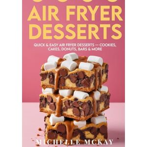 McKay, Michelle Air Fryer Desserts: Quick & Easy Air Fryer Desserts — Cookies, Cakes, Donuts, Bars & More (The Simple And Sweet Cookbook Series) McKay, Michelle Air Fryer Desserts: Quick & Easy Air Fryer Desserts — Cookies, Cakes, Donuts, Bars & More (The Simple And Sweet Cookbook Series)