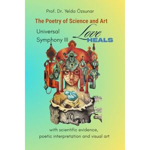 Özsunar, Prof. Dr. Yelda THE POETRY OF SCIENCE AND ART: UNIVERSAL SYMPHONY: LOVE HEALS Özsunar, Prof. Dr. Yelda THE POETRY OF SCIENCE AND ART: UNIVERSAL SYMPHONY: LOVE HEALS