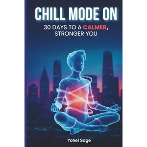 Sage, Yohel Chill Mode On: 30 Days of Mindfulness for Teens: Manage Anxiety, Boost Focus, and Feel Happier — One Breath at a Time Sage, Yohel Chill Mode On: 30 Days of Mindfulness for Teens: Manage Anxiety, Boost Focus, and Feel Happier — One Breath at a Time