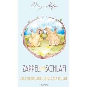 Maya Hofer Zappel und Schlafi: Zwei Murmeltiere entdecken die Welt Maya Hofer Zappel und Schlafi: Zwei Murmeltiere entdecken die Welt