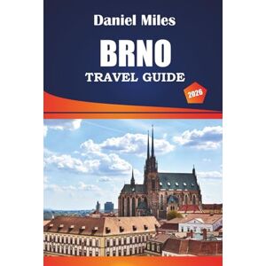 MILES, DANIEL Brno Travel Guide 2026: Explore Historical Sites, Things to do, Top Dining Spots, and Practical Tips for Visitors MILES, DANIEL Brno Travel Guide 2026: Explore Historical Sites, Things to do, Top Dining Spots, and Practical Tips for Visitors