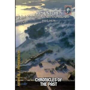 Pemberton, Arthur J. Jamestown: Tobacco, Tears and Triumph (1607–1676) (Chronicles of the Past) Pemberton, Arthur J. Jamestown: Tobacco, Tears and Triumph (1607–1676) (Chronicles of the Past)