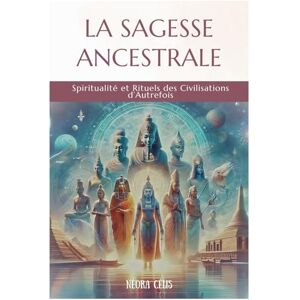 Célis, Néora La Sagesse Ancestrale: Spiritualité et rituels des civilisations d’autrefois (Guides de Sagesse et Spiritualité) Célis, Néora La Sagesse Ancestrale: Spiritualité et rituels des civilisations d’autrefois (Guides de Sagesse et Spiritualité)
