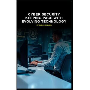 Hayward, Mark Cyber Security Keeping Pace with Evolving Technology (Series 8) Hayward, Mark Cyber Security Keeping Pace with Evolving Technology (Series 8)