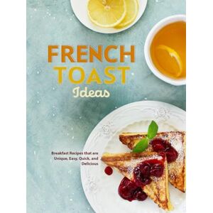 Press, BookSumo French Toast Ideas: Breakfast Recipes that are Unique, Easy, Quick, and Delicious (French Toast Recipes) Press, BookSumo French Toast Ideas: Breakfast Recipes that are Unique, Easy, Quick, and Delicious (French Toast Recipes)