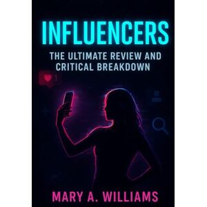Williams, Mary A. Influencers: The Ultimate Review and Critical Breakdown: Exploring the Dark Psychology, Shocking Twists, and Cinematic Craft Behind the 2025 Cult-Level Thriller Williams, Mary A. Influencers: The Ultimate Review and Critical Breakdown: Exploring the Dark Psychology, Shocking Twists, and Cinematic Craft Behind the 2025 Cult-Level Thriller