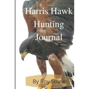 Stone, Roy Harris Hawk Hunting Journal: Falconry and Falconers Journal Hard Cover Edition Stone, Roy Harris Hawk Hunting Journal: Falconry and Falconers Journal Hard Cover Edition