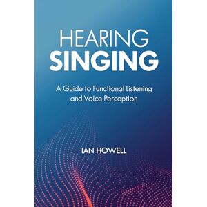 Howell Vocal Pedagogy Director New England Conservatory Voice Faculty Cleveland, Ian Hearing Singing: A Guide to Functional Listening and Voice Perception Howell Vocal Pedagogy Director New England Conservatory Voice Faculty Cleveland, Ian Hearing Singing: A Guide to Functional Listening and Voice Perception