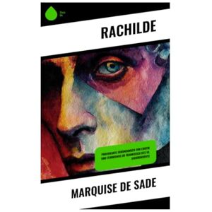 Rachilde Marquise de Sade: Provokante Erkundungen von Erotik und Feminismus im Frankreich des 18. Jahrhunderts Rachilde Marquise de Sade: Provokante Erkundungen von Erotik und Feminismus im Frankreich des 18. Jahrhunderts