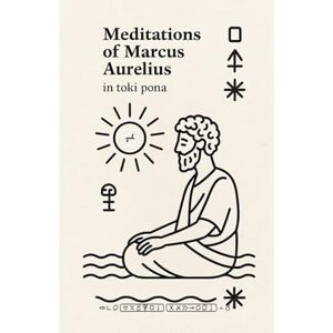 Biletskyi-Volokh, Anton Meditations of Marcus Aurelius — in Toki Pona: A minimalist Stoic classic, reimagined in the world’s simplest language. Biletskyi-Volokh, Anton Meditations of Marcus Aurelius — in Toki Pona: A minimalist Stoic classic, reimagined in the world’s simplest language.