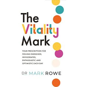 Dr Mark Rowe The Vitality Mark: Your prescription for feeling energised, invigorated, enthusiastic and optimistic each day Dr Mark Rowe The Vitality Mark: Your prescription for feeling energised, invigorated, enthusiastic and optimistic each day