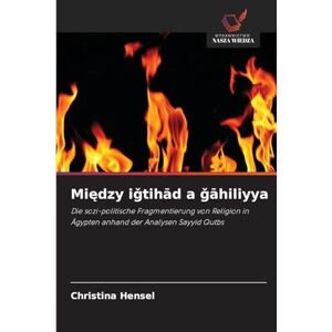 Hensel Między iǧtihād a ǧāhiliyya: Die sozi-politische Fragmentierung von Religion in Ägypten anhand der Analysen Sayyid Qutbs Hensel Między iǧtihād a ǧāhiliyya: Die sozi-politische Fragmentierung von Religion in Ägypten anhand der Analysen Sayyid Qutbs