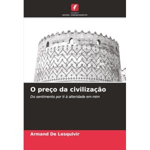 De Lesquivir, Armand O preço da civilização: Do sentimento por ti à alteridade em mim De Lesquivir, Armand O preço da civilização: Do sentimento por ti à alteridade em mim