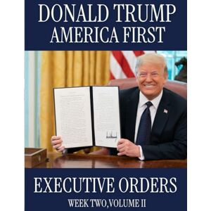 The President, Executive Office Donald Trump America First: Executive Orders Week Two, Volume II (Donald Trump America First: Executive Orders. Week-By-Week Series) The President, Executive Office Donald Trump America First: Executive Orders Week Two, Volume II (Donald Trump America First: Executive Orders. Week-By-Week Series)