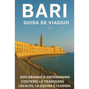 Woodby, Adam N. BARI GUIDA DI VIAGGIO 2026: "Esplorare il patrimonio costiero dell'Italia meridionale, le tradizioni locali, la cucina e i siti storici con mappe e articoli essenziali per il viaggio Woodby, Adam N. BARI GUIDA DI VIAGGIO 2026: "Esplorare il patrimonio costiero dell'Italia meridionale, le tradizioni locali, la cucina e i siti storici con mappe e articoli essenziali per il viaggio