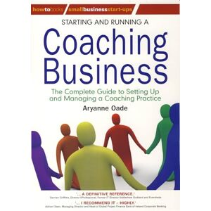 Oade, Aryanne Starting and Running a Coaching Business: The Complete Guide to Setting Up and Managing a Coaching Practice: The Complete Guide to Setting Up and Managing a Coaching Business Oade, Aryanne Starting and Running a Coaching Business: The Complete Guide to Setting Up and Managing a Coaching Practice: The Complete Guide to Setting Up and Managing a Coaching Business