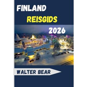 Bear, Walter Finland Reisgids 2026: Ontdek Helsinki, Lapland, arctische avonturen en het beste van de Scandinavische cultuur Bear, Walter Finland Reisgids 2026: Ontdek Helsinki, Lapland, arctische avonturen en het beste van de Scandinavische cultuur