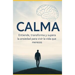 Rodriguez Calma entiende, transforma y supera la ansiedad para vivir la vida que mereces: Una guía real y cercana para comprender la ansiedad desde la neurociencia, psicología y la experiencia personal Rodriguez Calma entiende, transforma y supera la ansiedad para vivir la vida que mereces: Una guía real y cercana para comprender la ansiedad desde la neurociencia, psicología y la experiencia personal