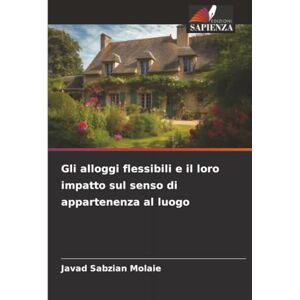 Sabzian Molaie, Javad Gli alloggi flessibili e il loro impatto sul senso di appartenenza al luogo Sabzian Molaie, Javad Gli alloggi flessibili e il loro impatto sul senso di appartenenza al luogo