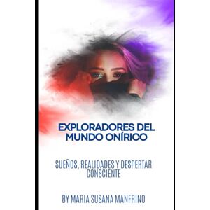 Manfrino, Maria Susana Exploradores del Mundo Onírico: Sueños, Realidades y Despertar Consciente (El Despertar de la Conciencia) Manfrino, Maria Susana Exploradores del Mundo Onírico: Sueños, Realidades y Despertar Consciente (El Despertar de la Conciencia)