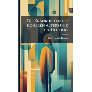 Canstatt, Carl Friedrich Die Krankheiten des höheren Alters und ihre Heilung. Canstatt, Carl Friedrich Die Krankheiten des höheren Alters und ihre Heilung.